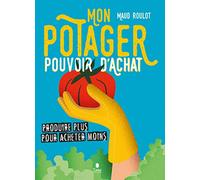 Mon potager pouvoir d'achat: Récolter plus pour dépenser moins