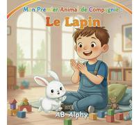 Mon Premier Animal de Compagnie : Le Lapin: Une douce histoire pour apprendre à aimer et prendre soin de son premier animal: 1