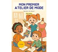 Mon premier atelier de mode: Apprends, créé, dessine !