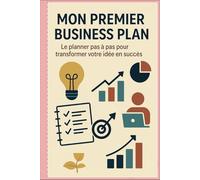 Mon Premier Business Plan: Le planner pas à pas pour transformer votre idée en succès