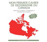 Mon premier cahier de géographie du Canada: Observer, colorier et comprendre la géographie du Canada