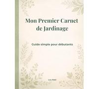Mon Premier Carnet de Jardinage: Guide simple et carnet pratique pour débutants - Planifier, semer, suivre et réussir son jardin pas à pas