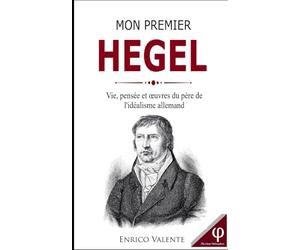 Mon premier HEGEL: Vie, pensée et œuvres du père de l'idéalisme allemand