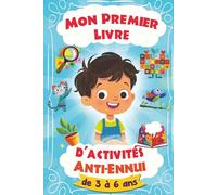 Mon Premier Livre D'activités Anti-Ennui - de 3 à 6 ans: Jeux et passe-temps sans écran pour ne jamais s'ennuyer - activité physique, créative, ... - petite à grande section de maternelle