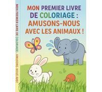 Mon Premier Livre de Coloriage : Amusons-nous avec les Animaux: Des dessins adorables à colorier pour les enfants de 3 à 6 ans