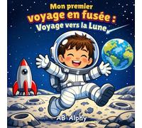 Mon premier voyage en fusée : Voyage vers la Lune: Une aventure lunaire magique pour les petits explorateurs