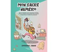 Mon sacré numéro: Manuel d'équilibre et de reconnexion familiale. Aider nos enfants à bien grandir dans le monde d’aujourd’hui et à libérer leur potentiel