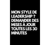 Mon style de leadership ? Demander des mises à jour toutes les 30 minutes: Cahier de notes ligné amusant, pour les collègues de bureau, le patron, l'épouse, le mari, la petite amie, le petit ami