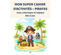 MON SUPER CAHIER D'ACTIVITÉS - PIRATES: Jeux, coloriages et logique - Dès 5 ans