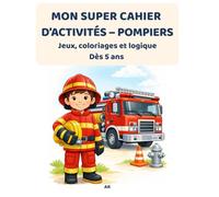 MON SUPER CAHIER D'ACTIVITÉS - POMPIERS: Jeux, coloriages et logique - Dès 5 ans