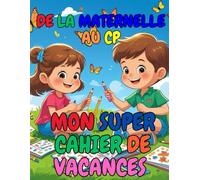 Mon Super Cahier de Vacances - De la Maternelle au CP: Activités ludiques et éducatives pour bien préparer l’entrée en CP - lettres, chiffres, jeux, coloriages et logique - dès 5 ans