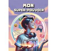 Mon Super-Pouvoir : Comment Poser Mes Limites sans Culpabiliser.: Un cahier d'activités interactif pour les adolescents et jeunes adultes cherchant à s'affirmer, gérer le stress et vivre sereinement.