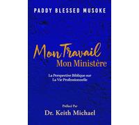 Mon Travail Mon Ministere: La Perspective Biblique sur La Vie Professionnelle