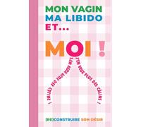 MON VAGIN, MA LIBIDO ET ... MOI !: (re)construire son désir
