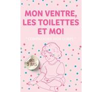 Mon Ventre, les Toilettes et Moi: Comprendre l'encoprésie et la constipation: Guide pour les 5 à 10 ans qui ont des accidents de selles, écouter son corps et retrouver confiance aux toilettes
