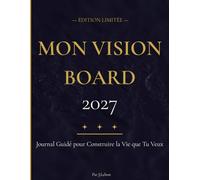 Mon Vision Board 2027: Journal Guidé pour Construire la Vie que Tu Veux