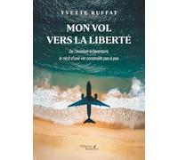 Mon vol vers la liberté: De l'aviation à l'aventure, le récit d'une vie construite pas à pas