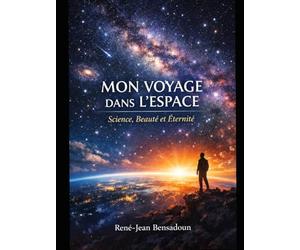 Mon Voyage dans l'Espace: Science, Beauté et Eternité