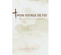 Mon voyage de foi: Bilan annuel de ma vie chrétienne