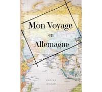 Mon voyage en Allemagne: Journal de séjour en Allemagne - Deutch trip - Souvenir de séjour - Carnet de bord
