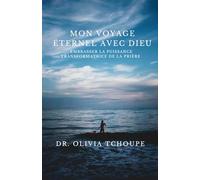 MON VOYAGE ÉTERNEL AVEC DIEU: EMBRASSER LA PUISSANCE TRANSFORMATRICE DE LA PRIÈRE