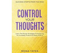 Mona Yates Success Starts From The Mind - Control Your Thoughts (Tascabile)