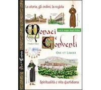 Monaci e conventi. La storia, gli ordini, la regola. Spiritualità e vita quotidiana. Con le mappe degli Ordini