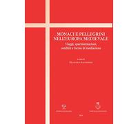 Monaci e pellegrini nell'Europa medievale. Viaggi, sperimentazioni, conflitti e forme di mediazione