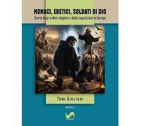 Monaci, eretici, soldati di Dio. Storia degli ordini religiosi e delle inquisizioni in Europa