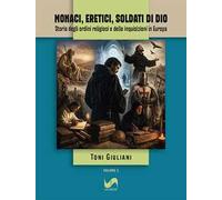 Monaci, eretici, soldati di Dio. Storia degli ordini religiosi e delle inquisizioni in Europa