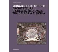 Monaci sullo stretto. Architettura e grecità medievale tra Calabria e Sicilia. Ediz. illustrata