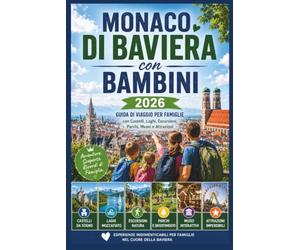 Monaco di Baviera con Bambini 2026:: Guida di Viaggio per Famiglie con Castelli, Laghi, Escursioni, Parchi, Musei e Attrazioni