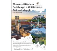 Monaco di Baviera, Salisburgo e Alpi Bavaresi - Guida di viaggio 2026-2027: Itinerario completo tra Germania e Austria con percorsi panoramici, città ... pianificazione stagionale e consigli pratici