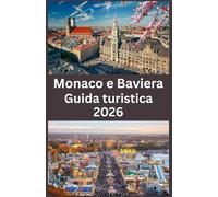 Monaco e Baviera Guida turistica 2026: La guida di viaggio definitiva 2026 per Monaco e Baviera - Esplora castelli da fiaba, paesaggi alpini, tradizioni locali e tesori nascosti