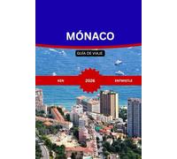 MÓNACO GUÍA DE VIAJE 2026: Una guía completa paraMónacoCultura, gastronomía, experiencias exclusivas, asesoramiento de expertos y aventuras en la Riviera
