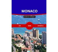 MONACO GUIDA DI VIAGGIO 2026: Una guida completa aMonacoCultura, gastronomia, esperienze esclusive, consigli da esperti e avventure in Riviera