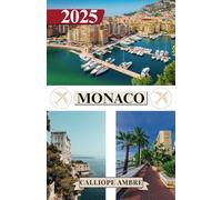 MONACO GUIDE DE VOYAGE 2025: Conseils de voyage essentiels sur les transports, les destinations incontournables, les activités uniques, les options ... pour un voyage inoubliable à travers Monaco