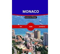MONACO GUIDE DE VOYAGE 2026: Un guide complet deMonacoCulture, gastronomie, expériences haut de gamme, lieux secrets et aventures sur la côte de la Riviera
