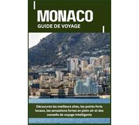 MONACO GUIDE DE VOYAGE: Découvrez les meilleurs sites, les points forts locaux, les sensations fortes en plein air et des conseils de voyage intelligents