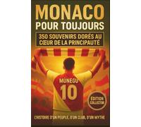 MONACO POUR TOUJOURS: 350 SOUVENIRS DORÉS AU COEUR DE LA PRINCIPAUTÉ À SE REMÉMORER, PARTAGER ET OFFRIR ENTRE SUPPORTERS