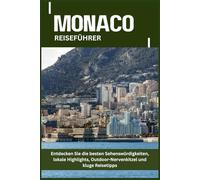 MONACO REISEFÜHRER: Entdecken Sie die besten Sehenswürdigkeiten, lokale Highlights, Outdoor-Nervenkitzel und kluge Reisetipps