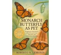 MONARCH BUTTERFLY AS PET: Bringing the Wild Indoors: Ethical Monarch Care, Education, and Conservation Awareness