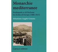 Monarchie mediterranee. Ferdinando IV di Borbone tra Sicilia ed Europa (1806-1815)