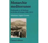 Monarchie mediterranee. Ferdinando IV di Borbone tra Sicilia ed Europa (1806-1815)