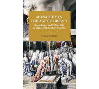 Monarchy in the Age of Liberty: Royal Power and Public Life in Eighteenth-century Sweden