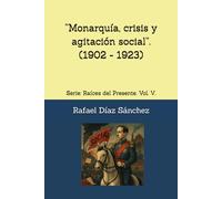 “Monarquía, crisis y agitación social”.: Serie: Raíces del Presente. Vol. V.