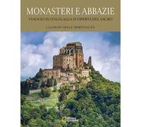 Monasteri e abbazie. Viaggio in Italia alla scoperta del sacro