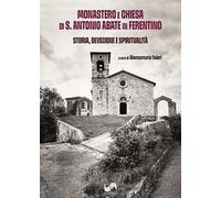 Monastero e Chiesa di S. Antonio Abate in Ferentino. Storia, devozione e spiritualità. Ediz. illustrata