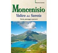 Moncenisio. Valico dei Savoia. Storia, paesaggi e percorsi