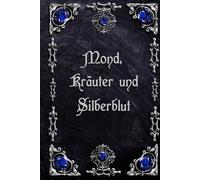 Mond, Kräuter und Silberblut - dein mystisches Ritualbuch, Tagebuch oder Notizbuch für LARP, Mittelalter, Rollenspiel: - geheimnisvoll & edel verrucht ... für Hexen, Druiden, Magier, Zaubersprüche